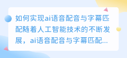 如何实现ai语音配音与字幕匹配(ai语音配音与字幕匹配)