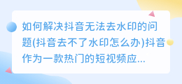 如何解决抖音无法去水印的问题(抖音去不了水印怎么办)