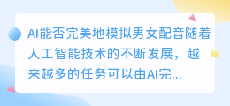 AI能否完美地模拟男女配音(ai 男女 配音)