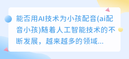 能否用AI技术为小孩配音(ai配音小孩)